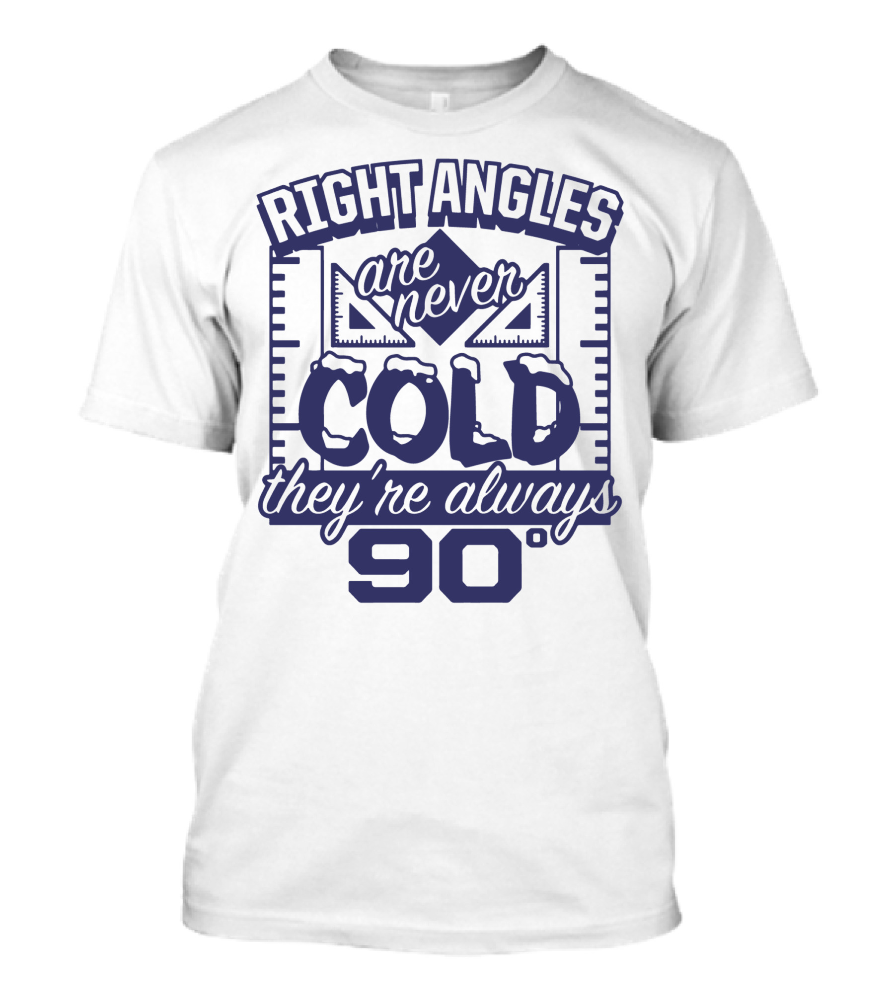 Right Angles Are Never Cold They're Always 90° T-Shirt