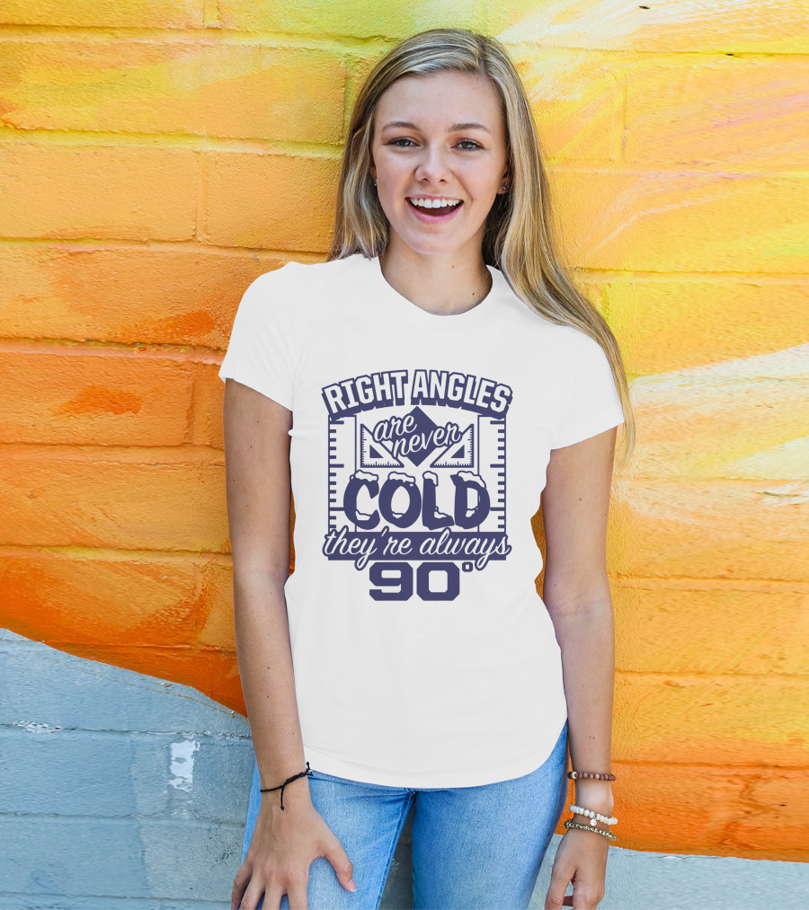 Right Angles Are Never Cold They're Always 90° T-Shirt