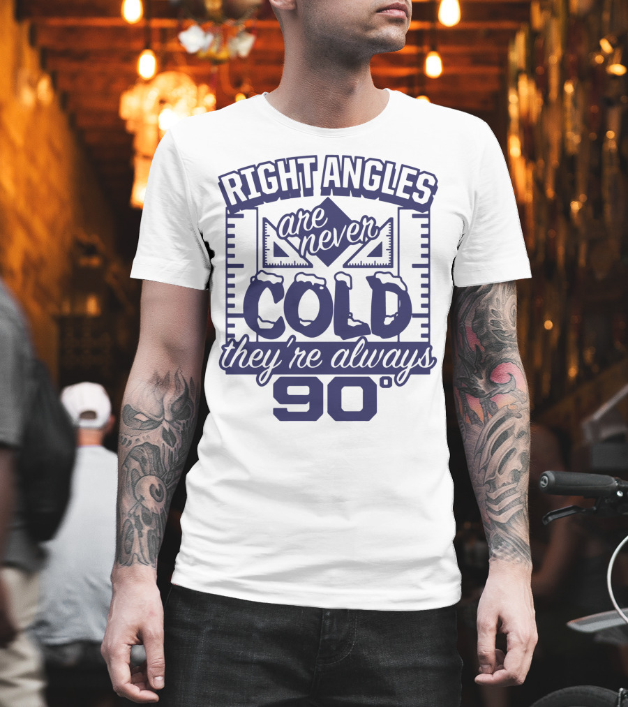Right Angles Are Never Cold They're Always 90° T-Shirt