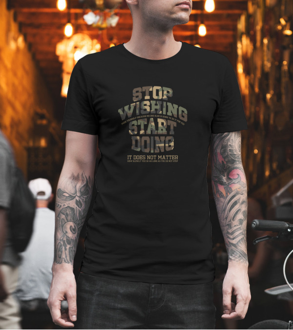 Stop Wishing Start Doing It Does Not Matter How Slowly You Go As Long As You Do Not Stop T-Shirt Stop Wishing Start Doing It Does Not Matter How Slowly You Go As Long As You Do Not Stop T-Shirt