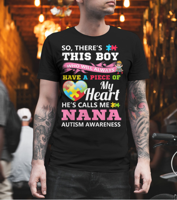 So There's This Boy Who Will Always Have a Piece of My Heart He's Calls Me Nana Autism Awareness T-Shirt So There's This Boy Who Will Always Have a Piece of My Heart He's Calls Me Nana Autism Awareness T-Shirt