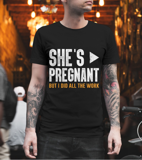 She's Pregnant but I Did All the Work T-Shirt She's Pregnant but I Did All the Work T-Shirt