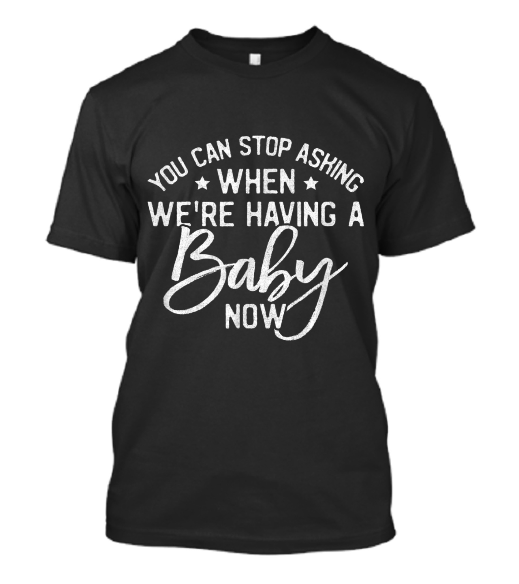You Can Stop Asking When We're Having A Baby Now Funny T-Shirt