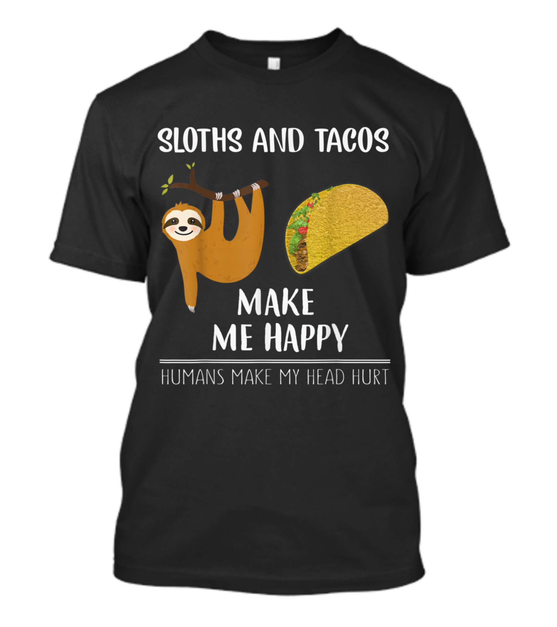 Sloths And Tacos Make Me Happy Humans Make My Head Hurt T-Shirt