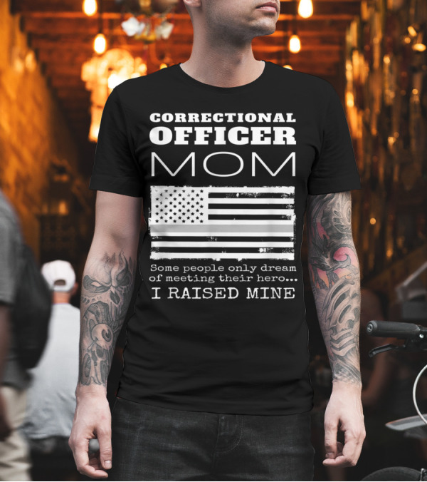 Correctional Officer Mom Proud American Flag Hero I Raised Mine T-Shirt Correctional Officer Mom Proud American Flag Hero I Raised Mine T-Shirt