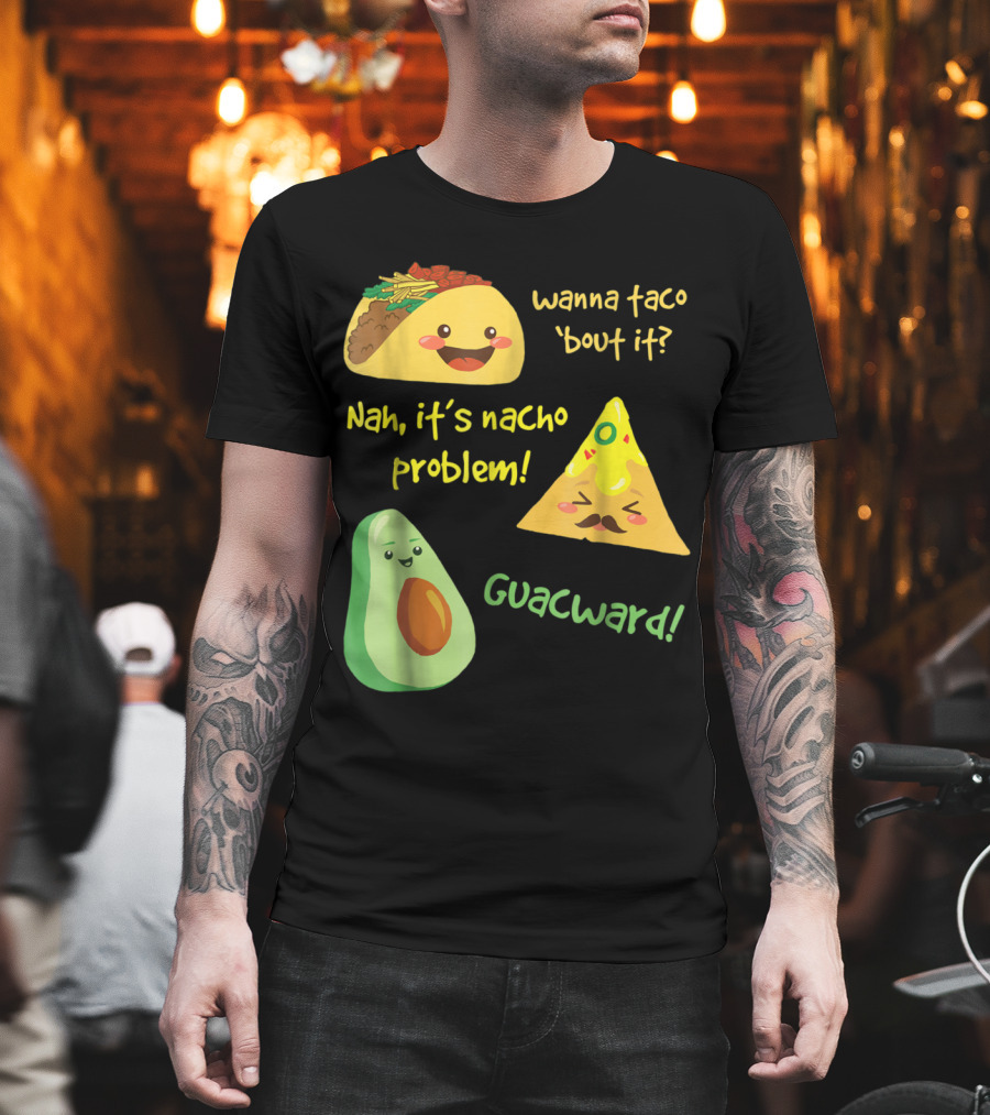 Wanna Taco 'Bout It Nah It's Nacho Problem Guacward Funny Avocado T-Shirt
