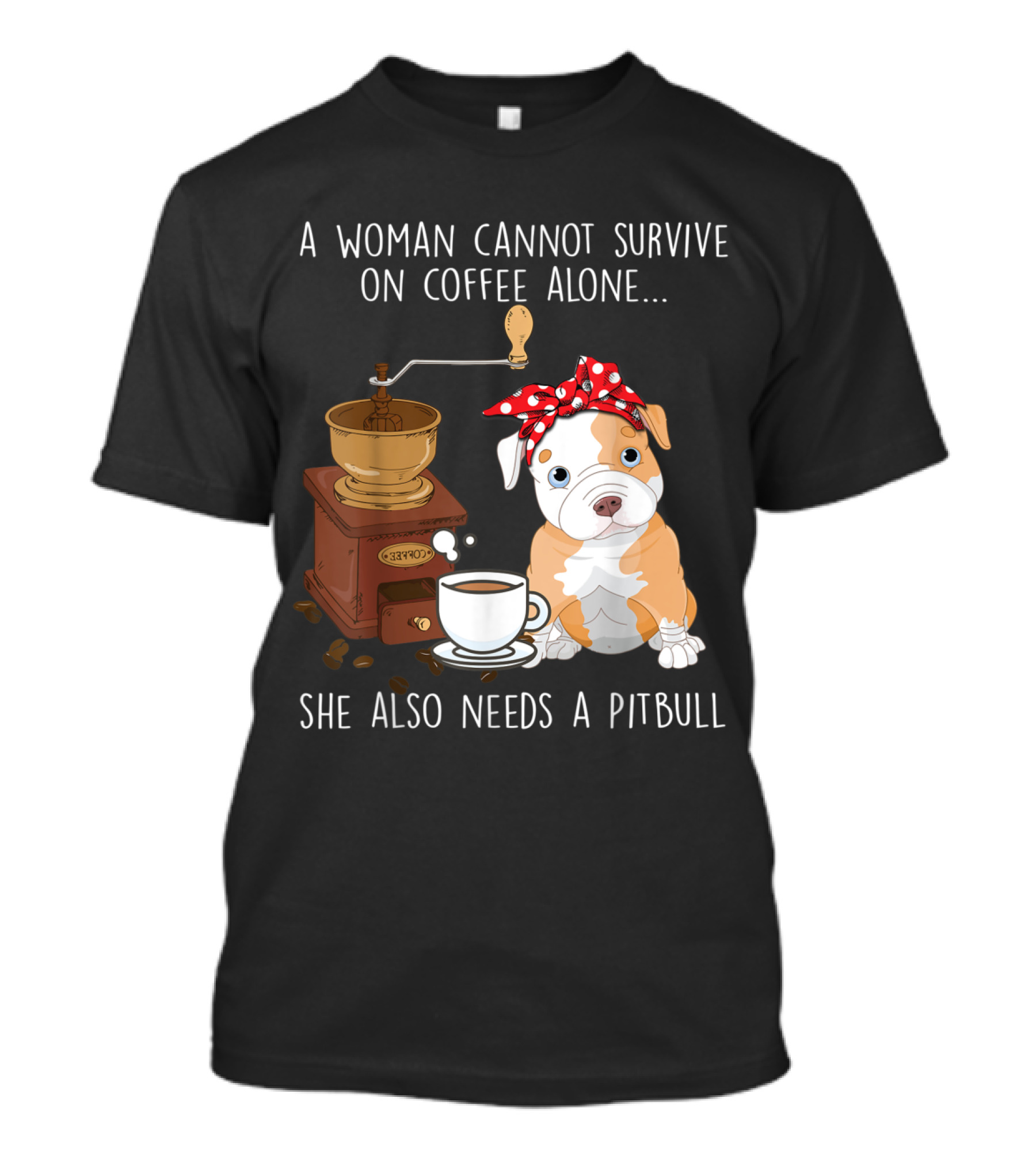 A Woman Cannot Survive On Coffee Alone She Also Needs A Pitbull T-Shirt