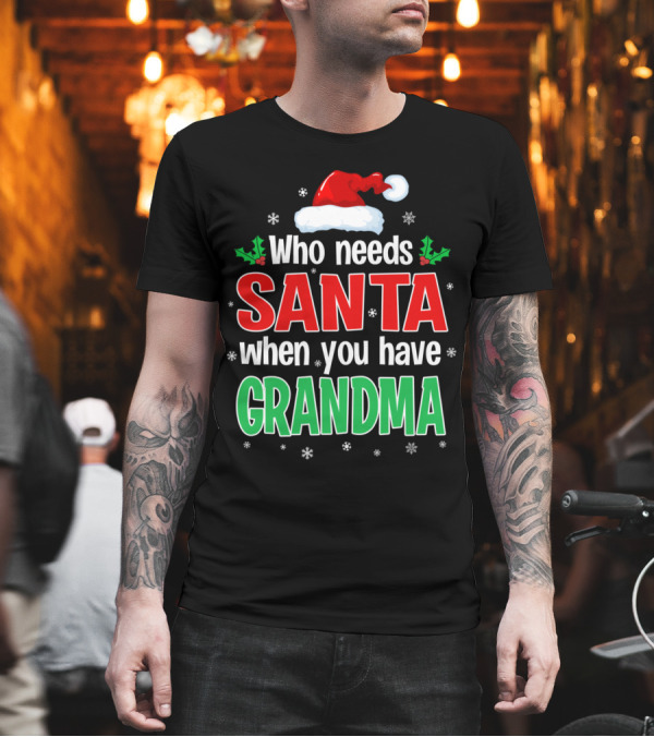 Who Needs Santa When You Have Grandma Santa Hat Holly Snowflakes T-Shirt Who Needs Santa When You Have Grandma Santa Hat Holly Snowflakes T-Shirt