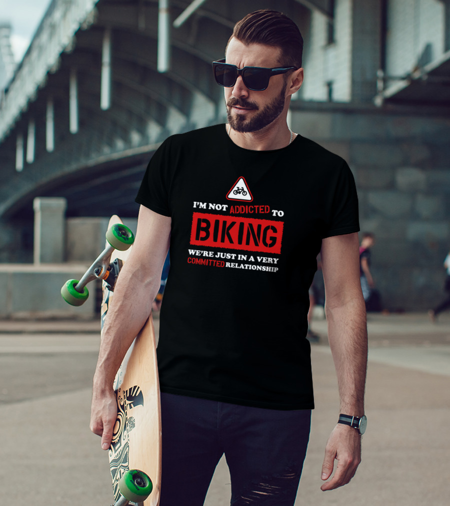 I'm Not Addicted To Biking We're Just In A Very Committed Relationship Bicycle Sign T-Shirt