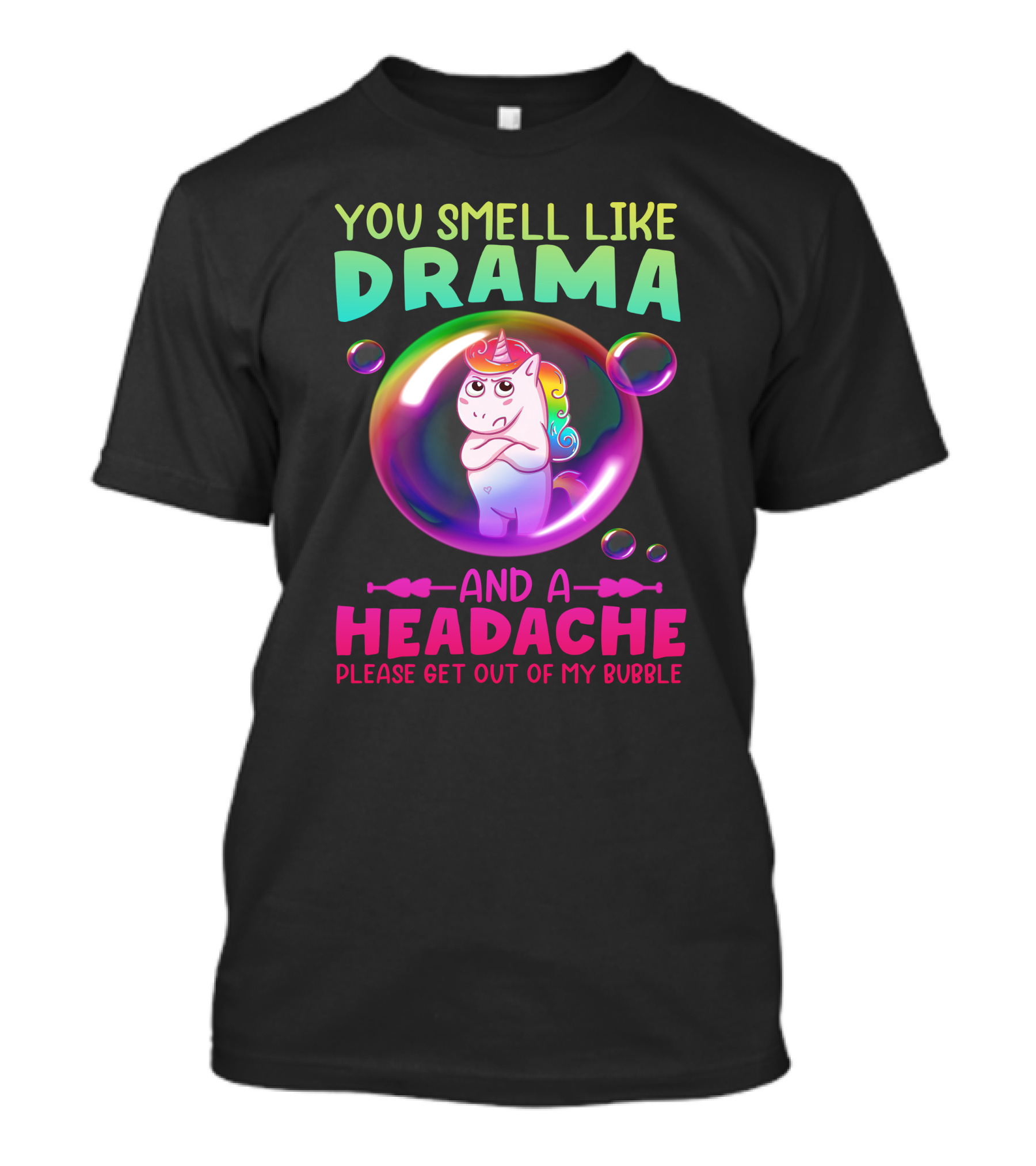 You Smell Like Drama And A Headache Unicorn Bubble Please Get Out Of My Bubble T-Shirt