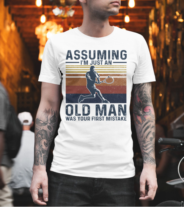 Assuming I'm Just An Old Man Was Your First Mistake Retro Tennis Player T-Shirt Assuming I'm Just An Old Man Was Your First Mistake Retro Tennis Player T-Shirt