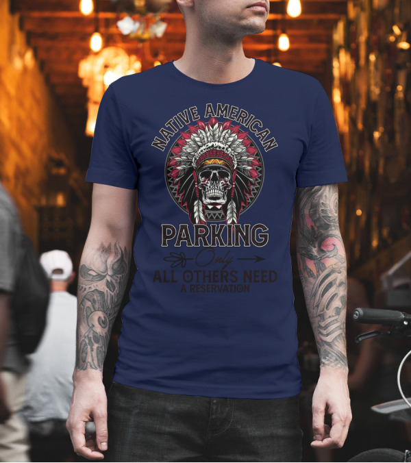 Native American Parking Only All Others Need A Reservation Skull Headdress T-Shirt Native American Parking Only All Others Need A Reservation Skull Headdress T-Shirt
