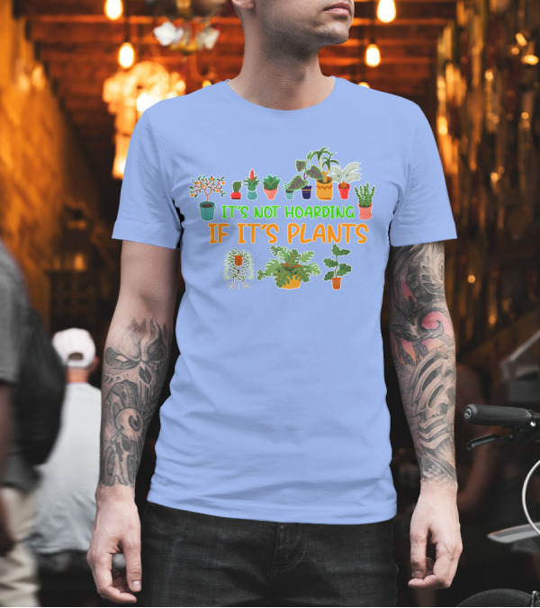 It's Not Hoarding If It's Plants Green Thumb Gardener Gardening Garden T-Shirt It's Not Hoarding If It's Plants Green Thumb Gardener Gardening Garden T-Shirt