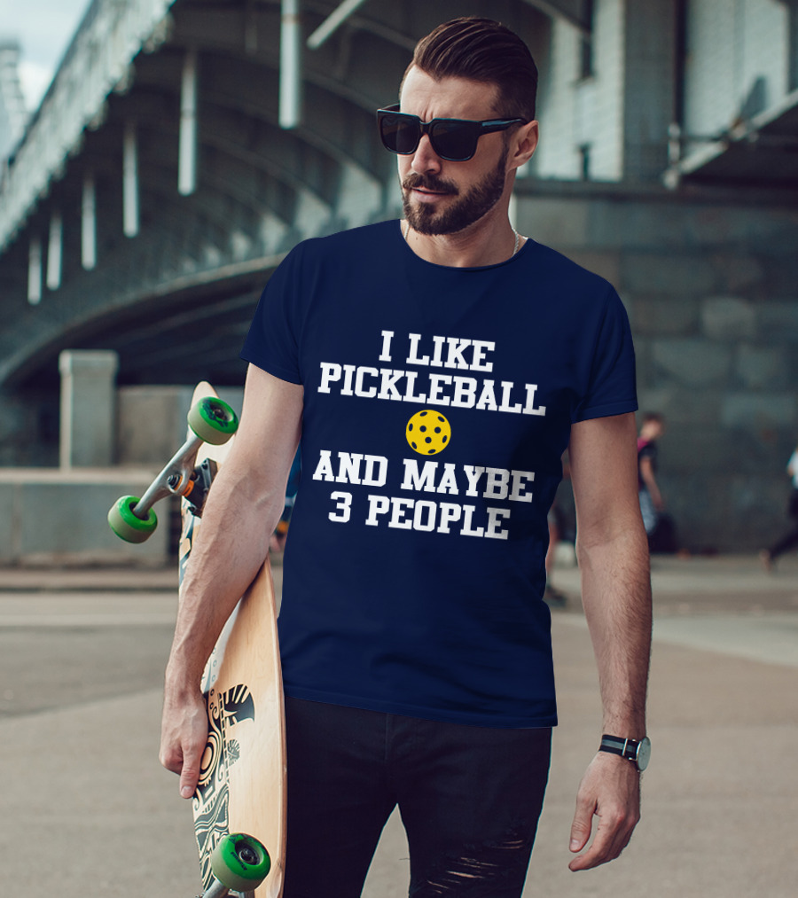 I Like Pickleball And Maybe 3 People Funny Pickleball T-Shirt