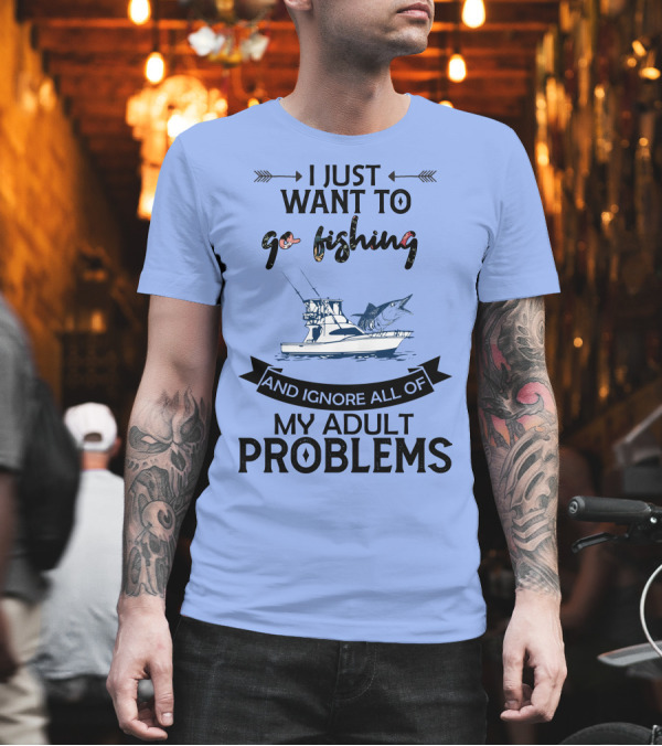 I Just Want To Go Fishing And Ignore All Of My Adult Problems With Boat And Marlin T-Shirt I Just Want To Go Fishing And Ignore All Of My Adult Problems With Boat And Marlin T-Shirt