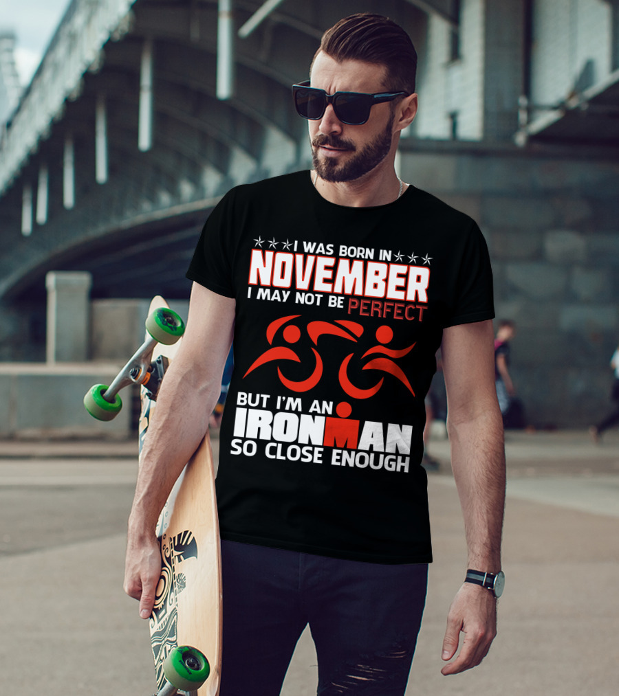 I Was Born In November I May Not Be Perfect But I'm An Ironman So Close Enough T-Shirt