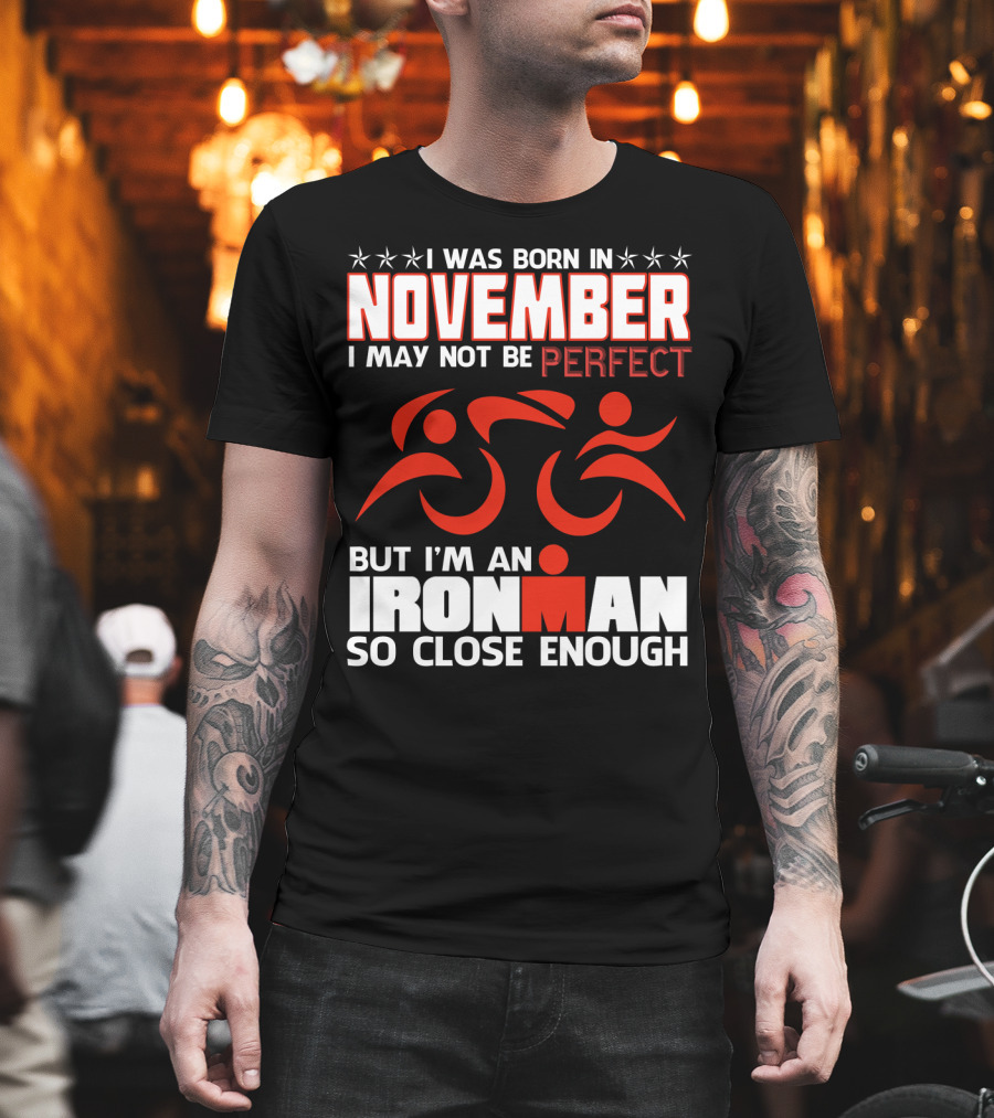 I Was Born In November I May Not Be Perfect But I'm An Ironman So Close Enough T-Shirt