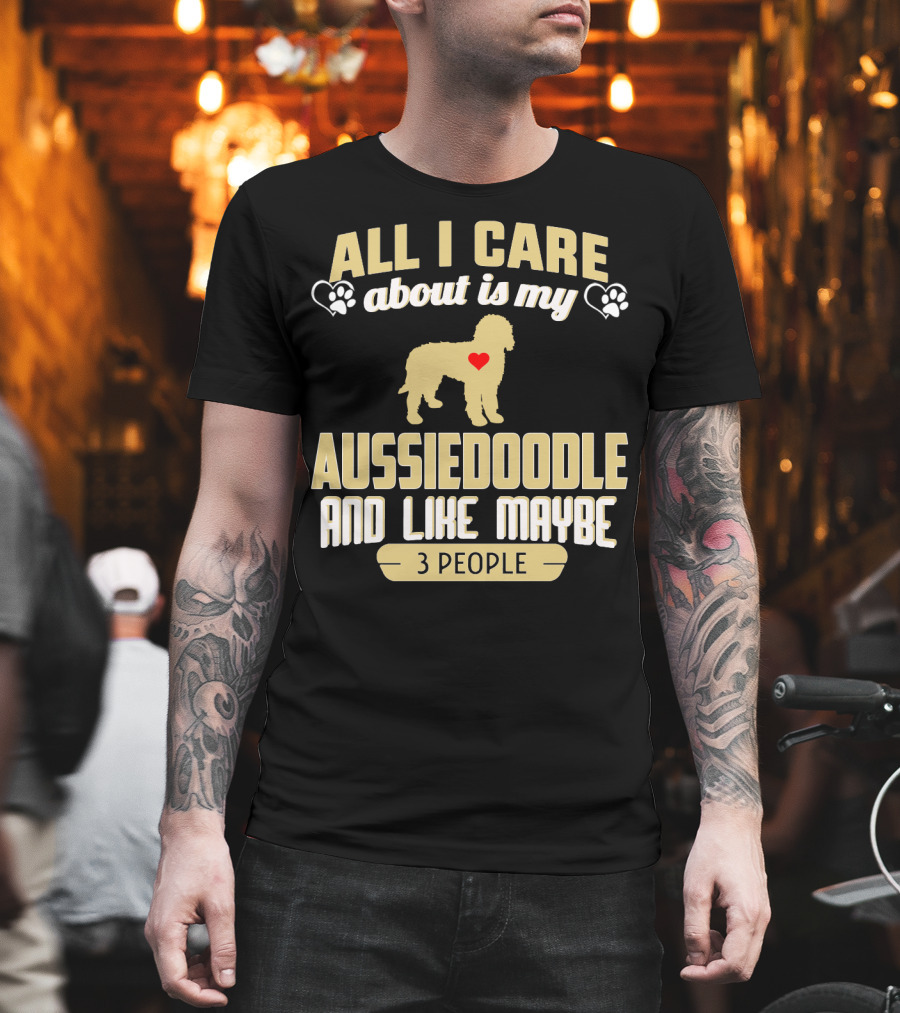 All I Care About Is My Aussiedoodle And Like Maybe 3 People With Heart And Paw Prints T-Shirt