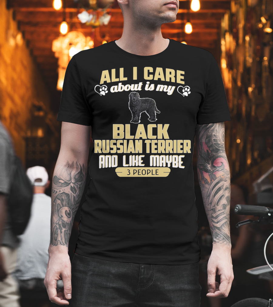 All I Care About Is My Black Russian Terrier and Like Maybe 3 People T-Shirt