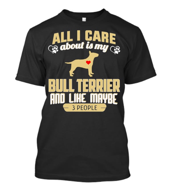 All I Care About Is My Bull Terrier And Like Maybe 3 People With Heart And Paw Print Symbols T-Shirt