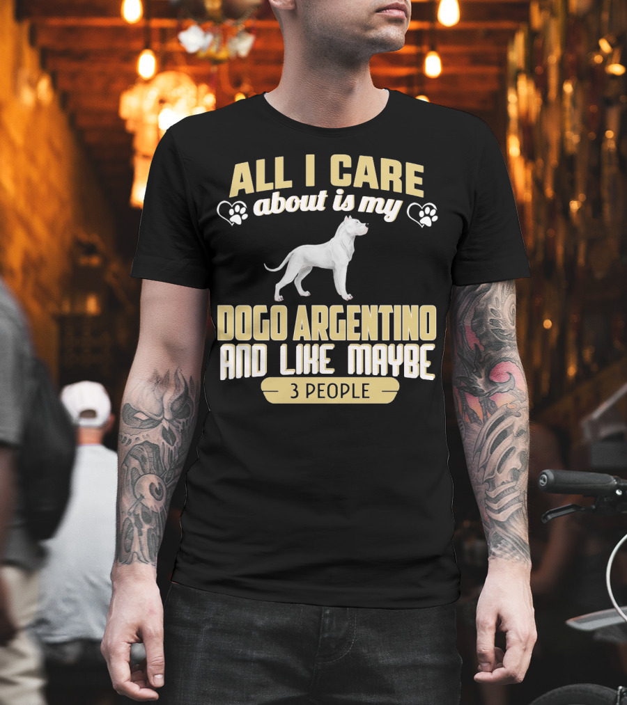 All I Care About Is My Dogo Argentino and Like Maybe 3 People T-Shirt