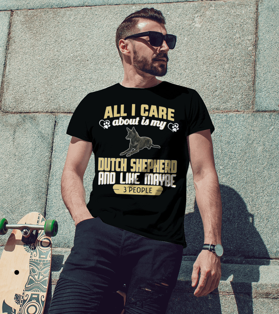 All I Care About Is My Dutch Shepherd And Like Maybe 3 People T-Shirt
