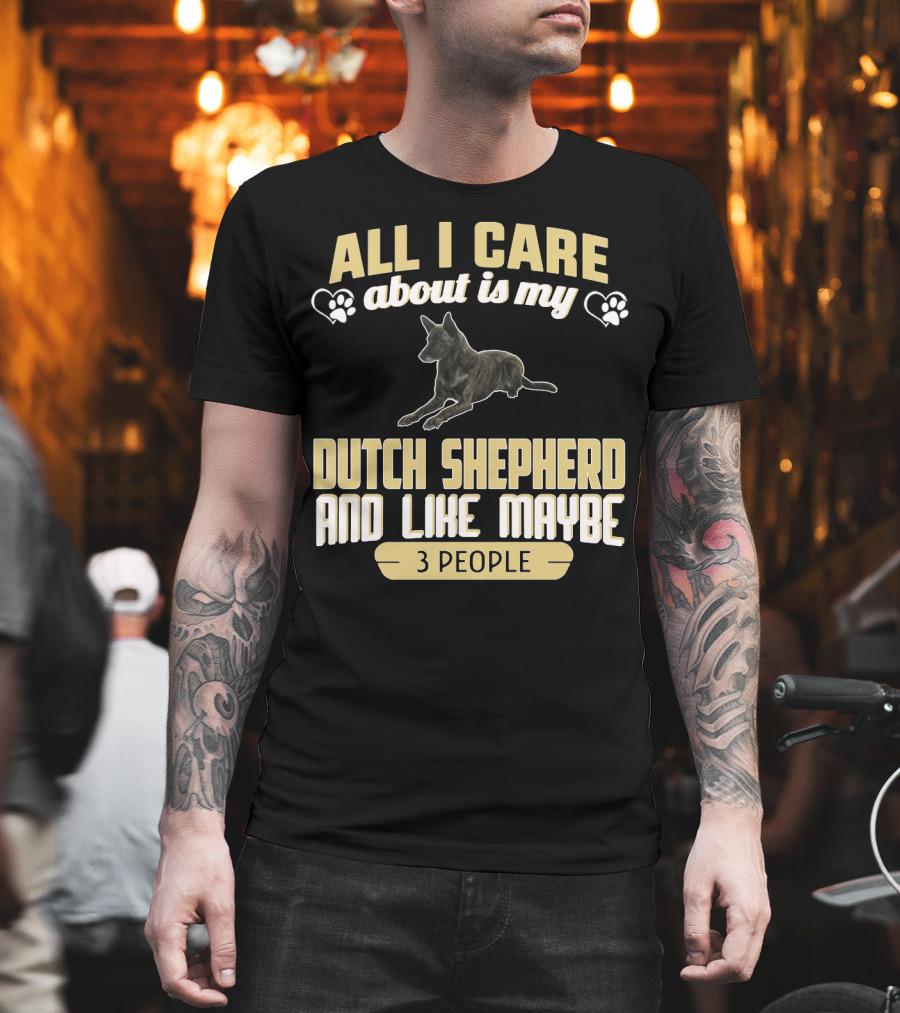 All I Care About Is My Dutch Shepherd and Like Maybe 3 People T-Shirt
