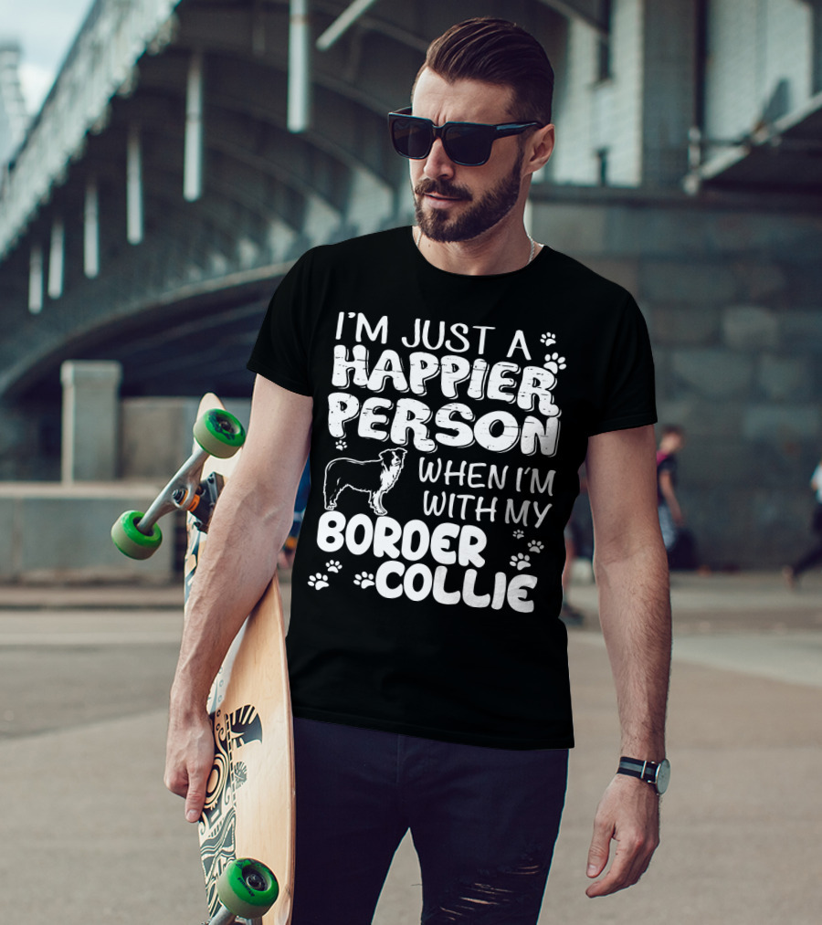 I'M JUST A HAPPIER PERSON WHEN I'M WITH MY BORDER COLLIE T-Shirt
