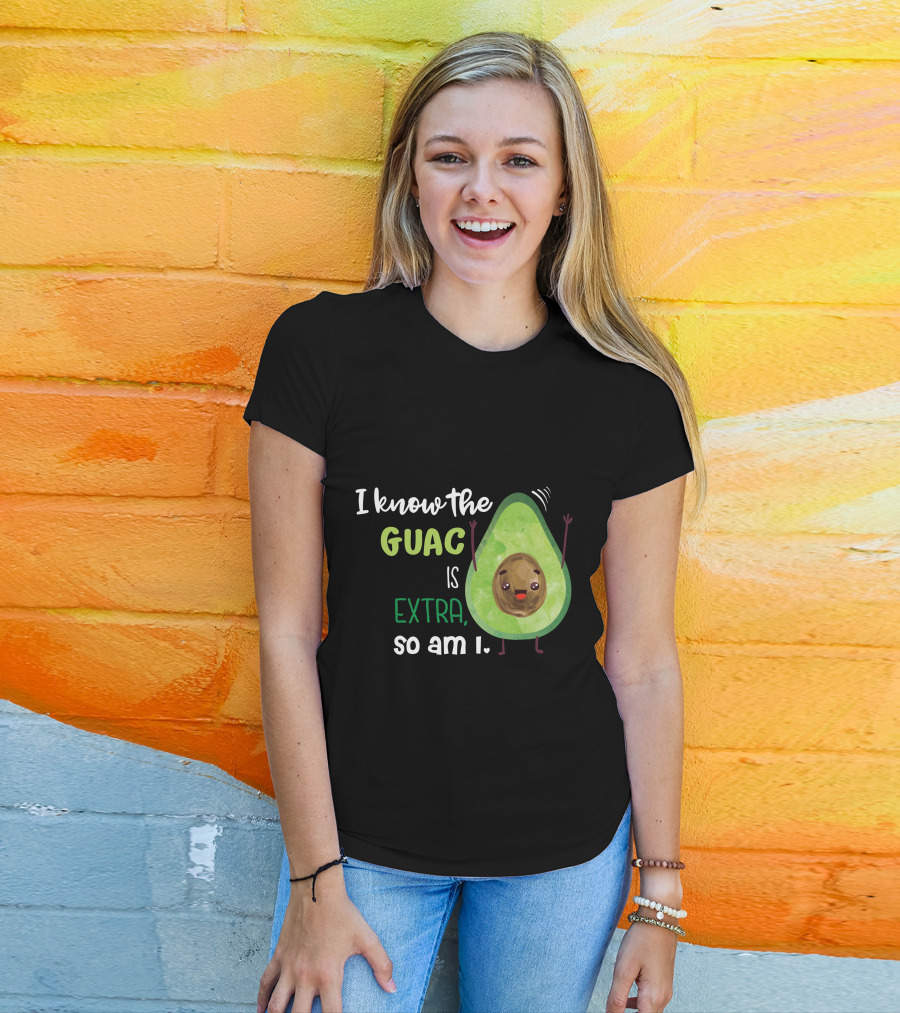 I Know The Guac Is Extra So Am I Avocado T-Shirt