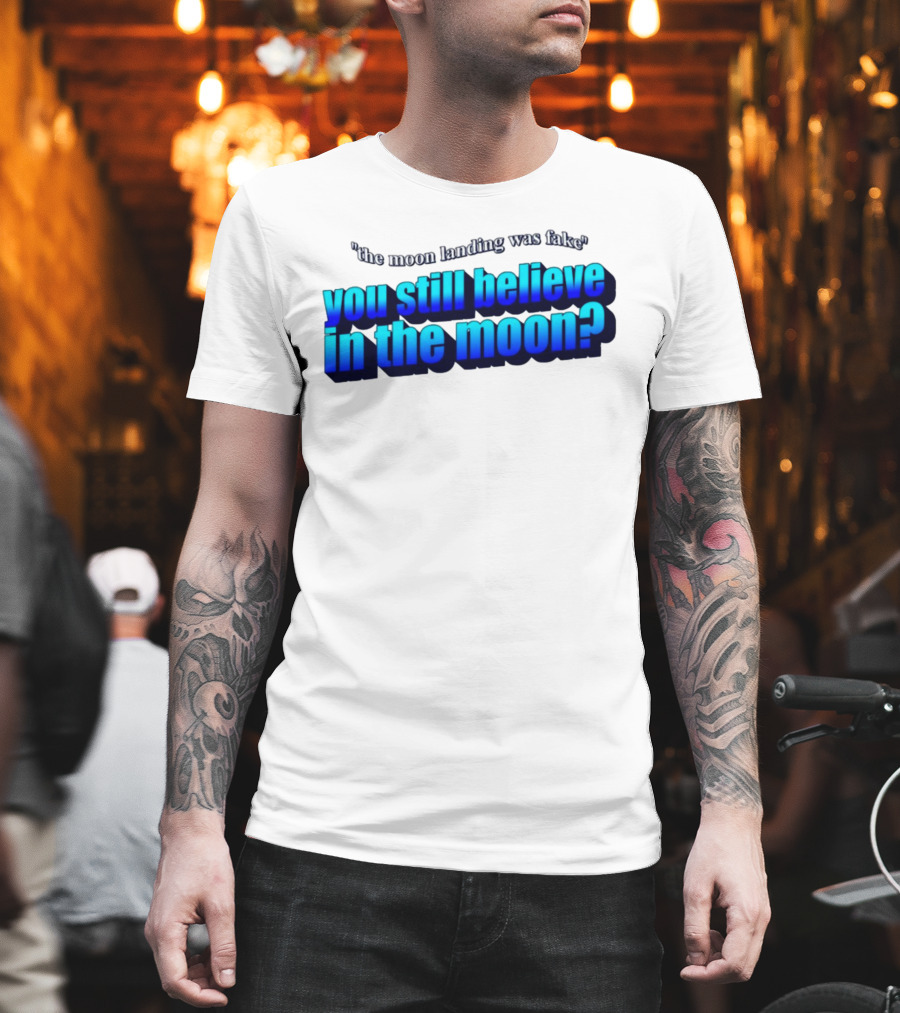 the moon landing was fake you still believe in the moon? T-Shirt