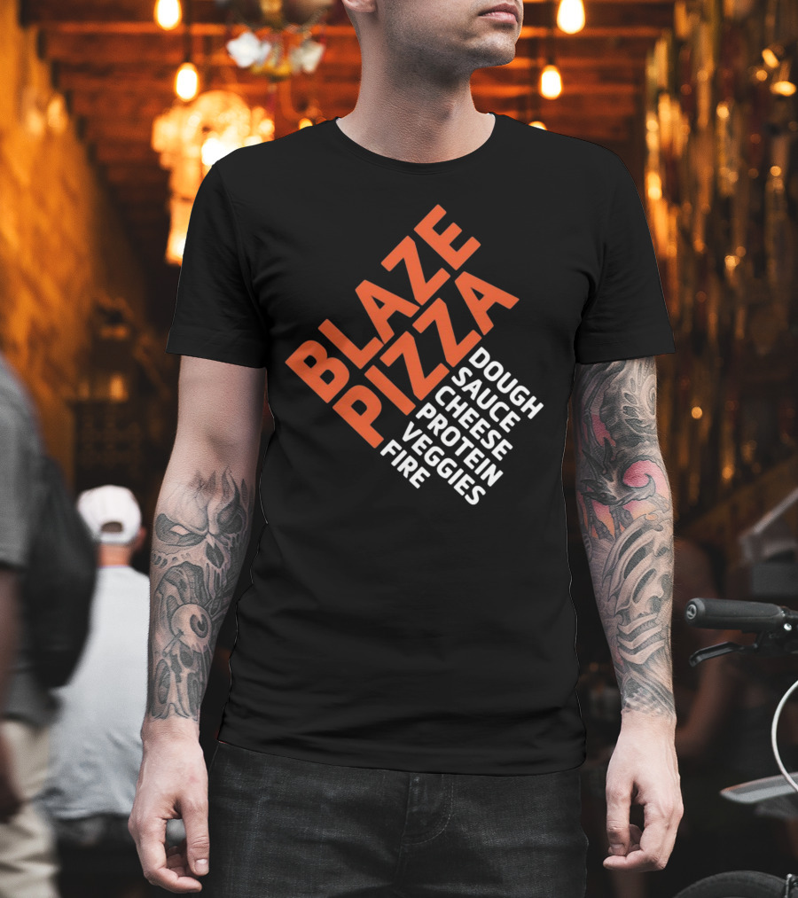 Blaze Pizza Dough Sauce Cheese Protein Veggies Fire T-Shirt