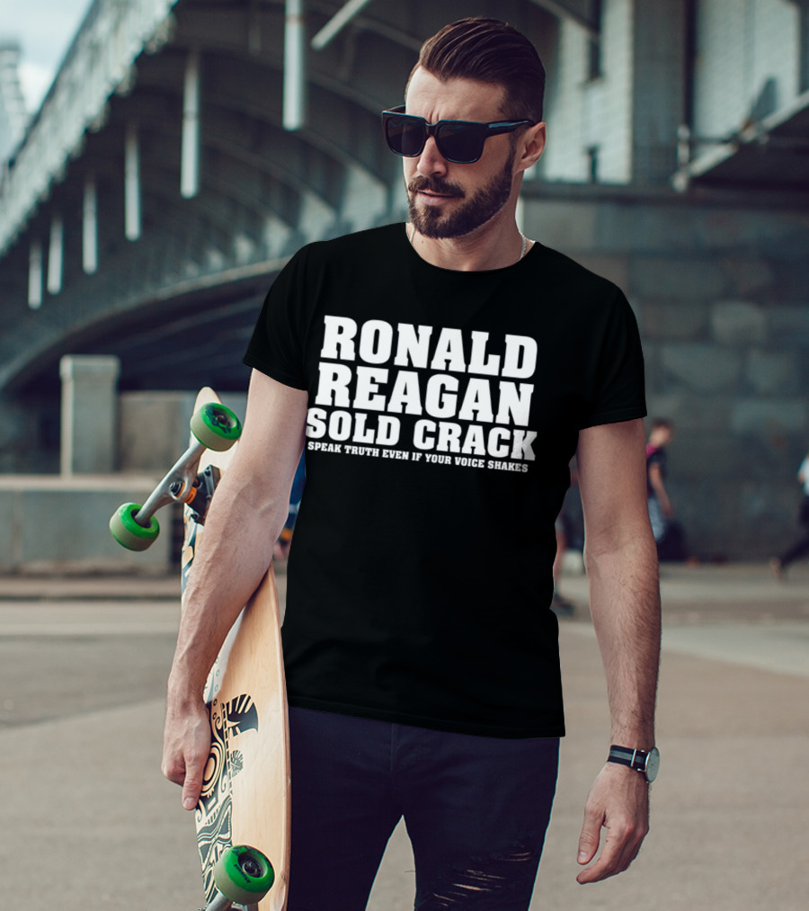 Ronald Reagan Sold Crack Speak Truth Even If Your Voice Shakes T-Shirt