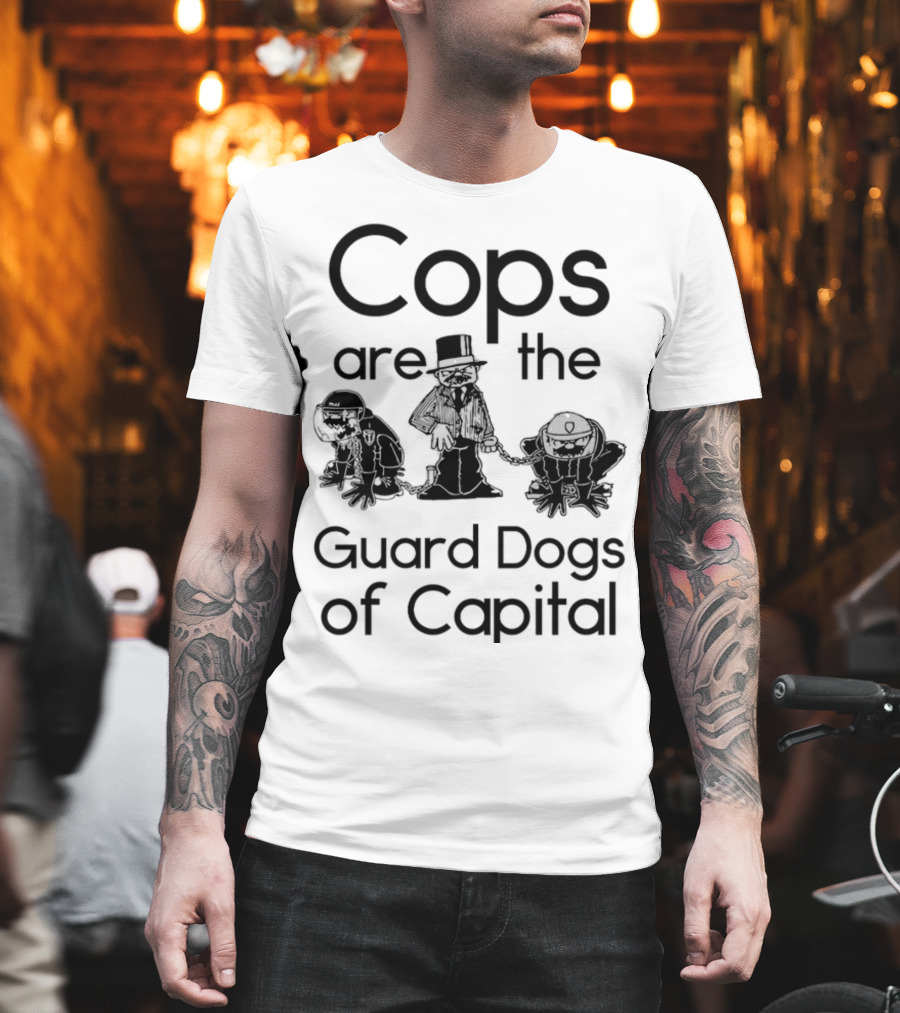Cops Are The Guard Dogs Of Capital T-Shirt