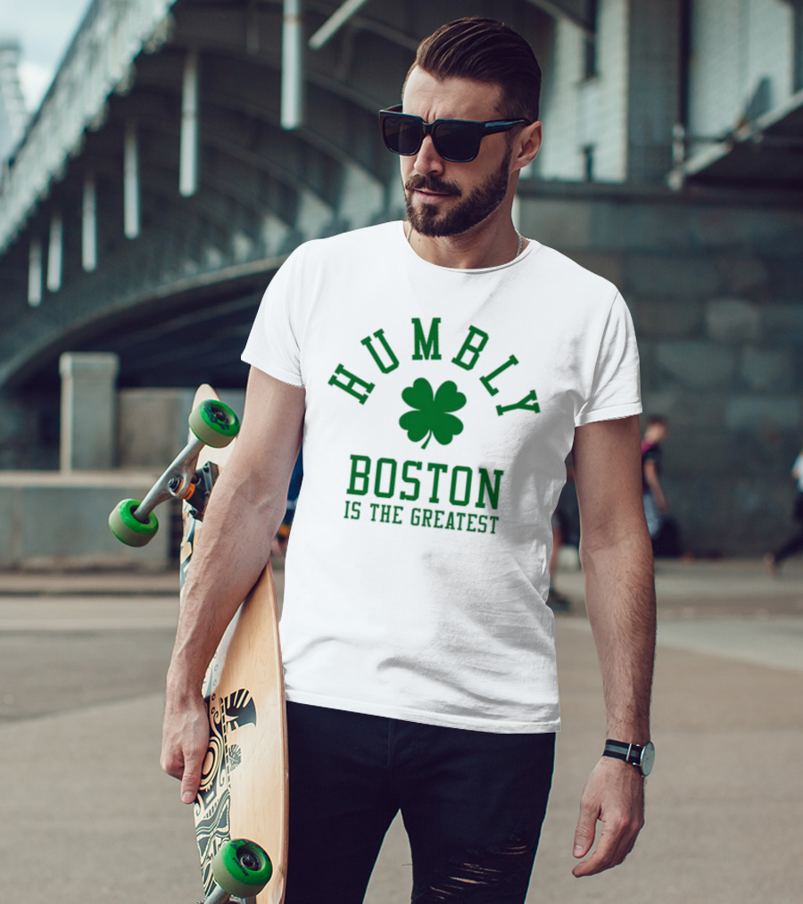 Boston Humbly Is The Greatest With Shamrock T-Shirt