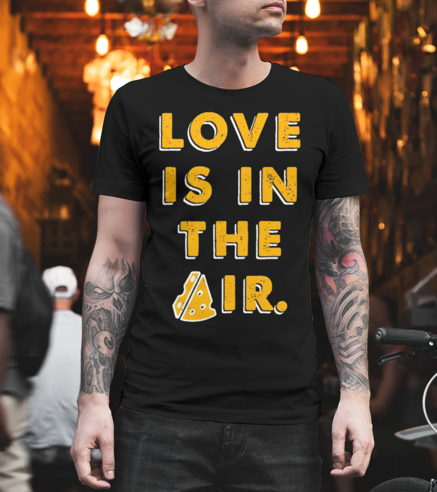 LOVE IS IN THE AIR Cheese Slice Edition T-Shirt