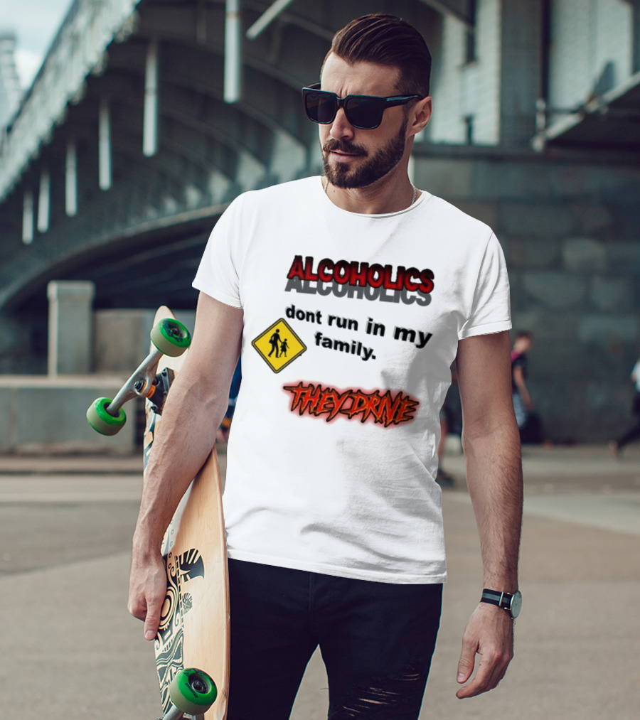 Coldestdrip Alcoholics Drive Don't Run In My Family Traffic Sign T-Shirt