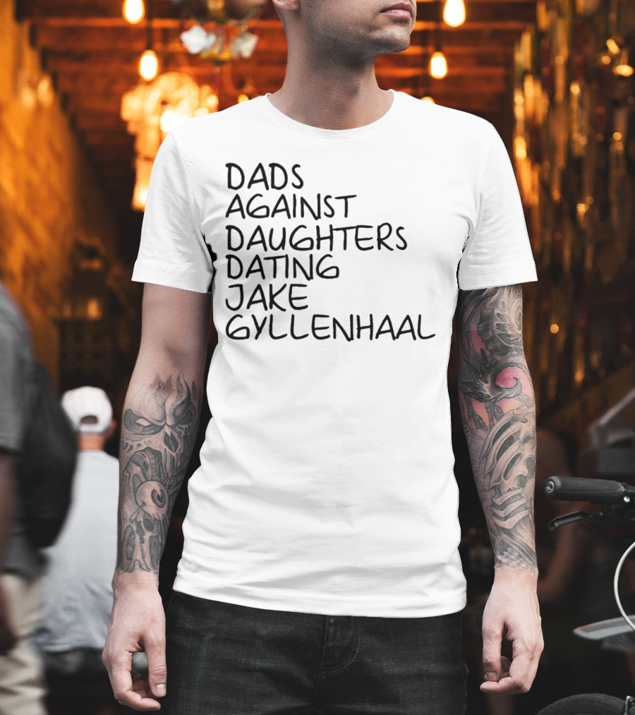 Dads Against Daughters Dating Jake Gyllenhaal T-Shirt
