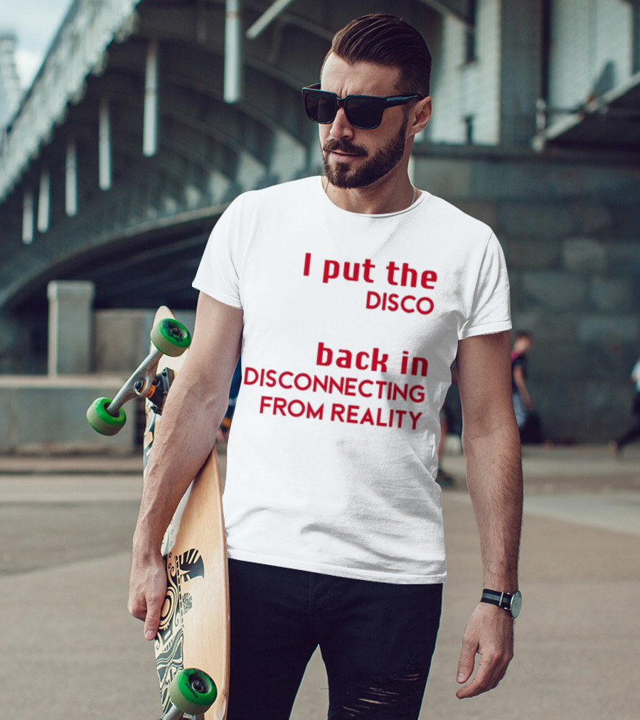 I Put The Disco Back In Disconnecting From Reality T-Shirt