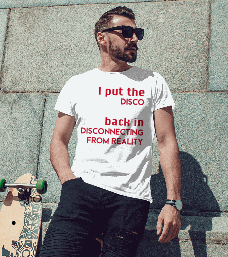 I Put The Disco Back In Disconnecting From Reality T-Shirt