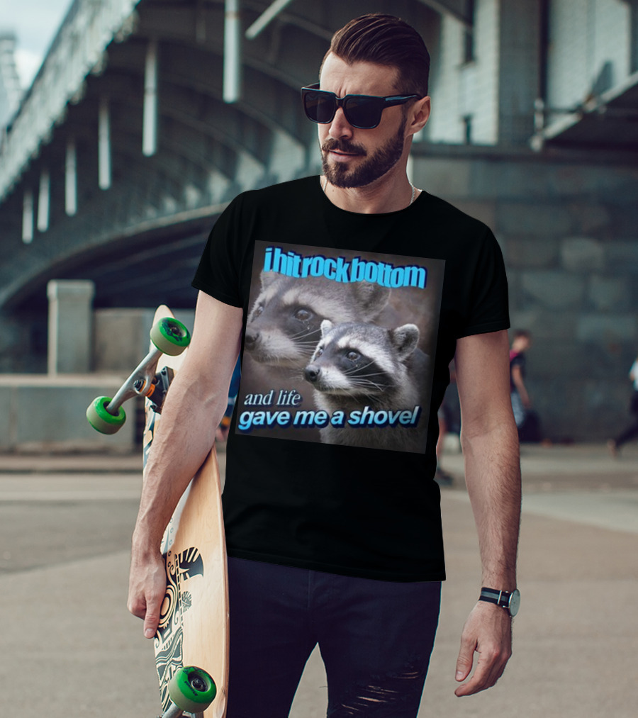 I Hit Rock Bottom And Life Gave Me A Shovel Raccoon T-Shirt