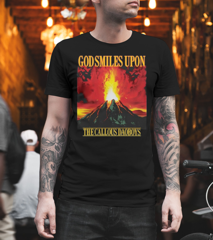 God Smiles Upon The Callous Daoboys Volcano Eruption T-Shirt