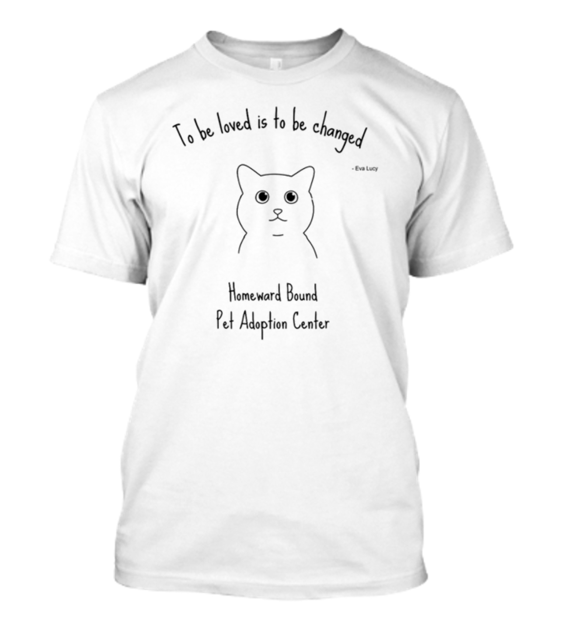 To Be Loved Is To Be Changed - Homeward Bound Pet Adoption Center T-Shirt