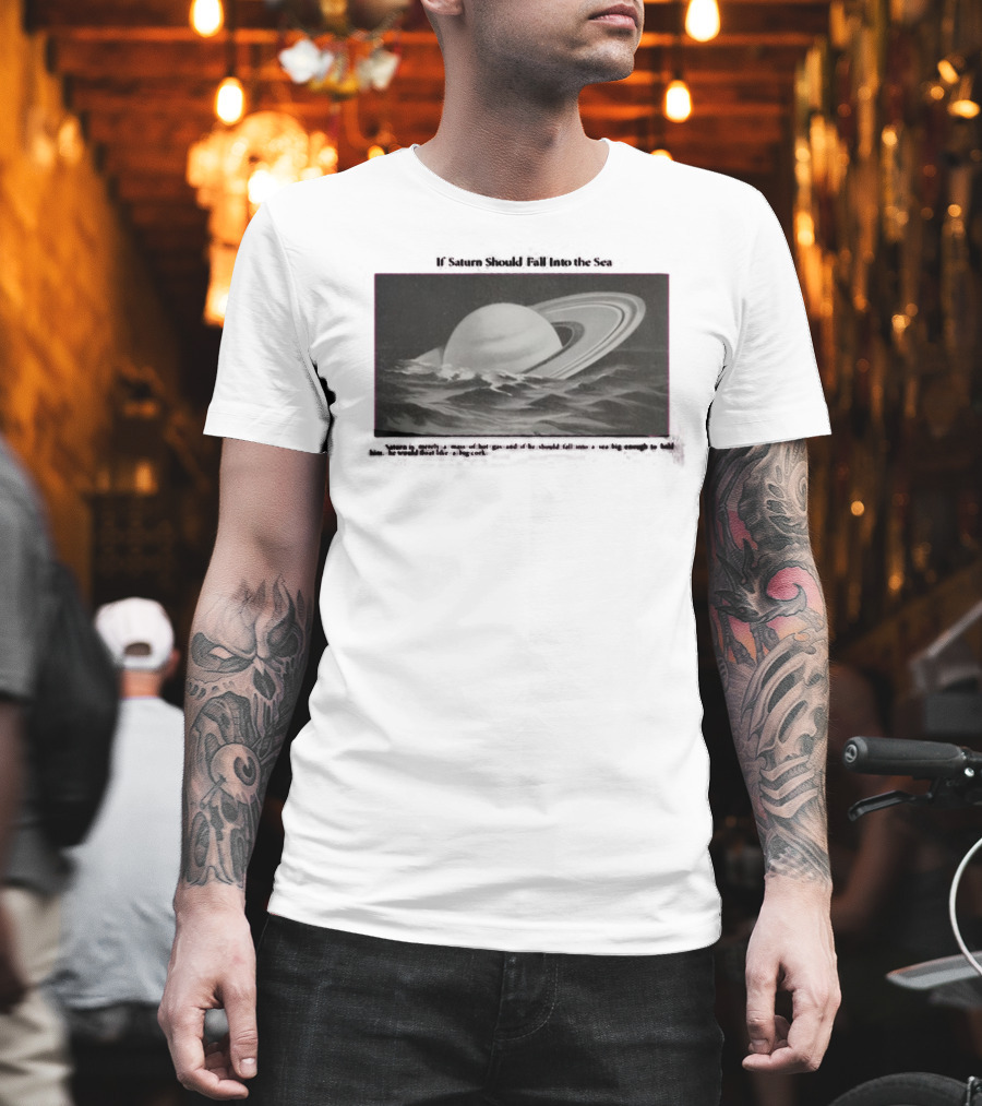 If Saturn Should Fall Into The Sea Saturn Is Merely A Mass Of Hot Gas Ocean Concept T-Shirt