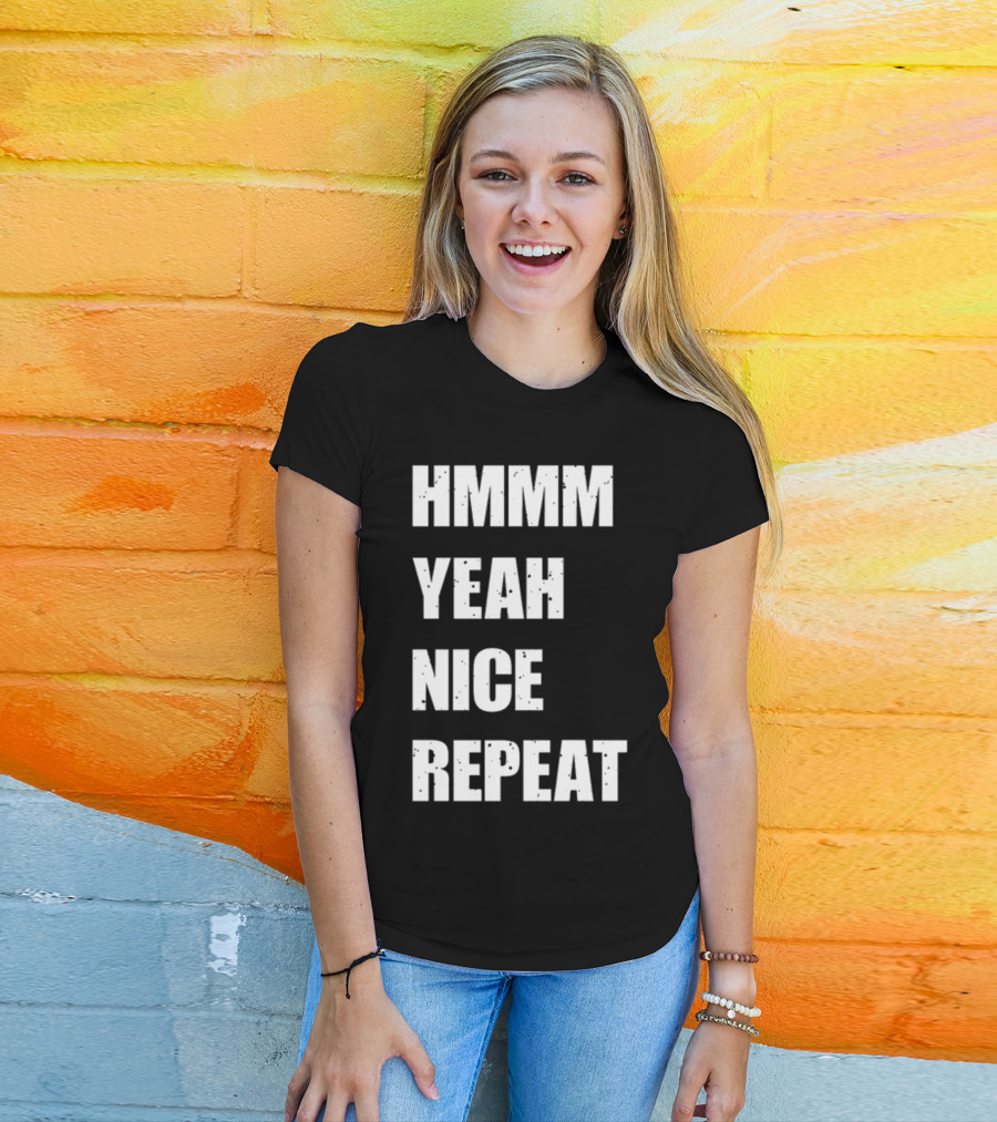 Hmmm Yeah Nice Repeat T-Shirt