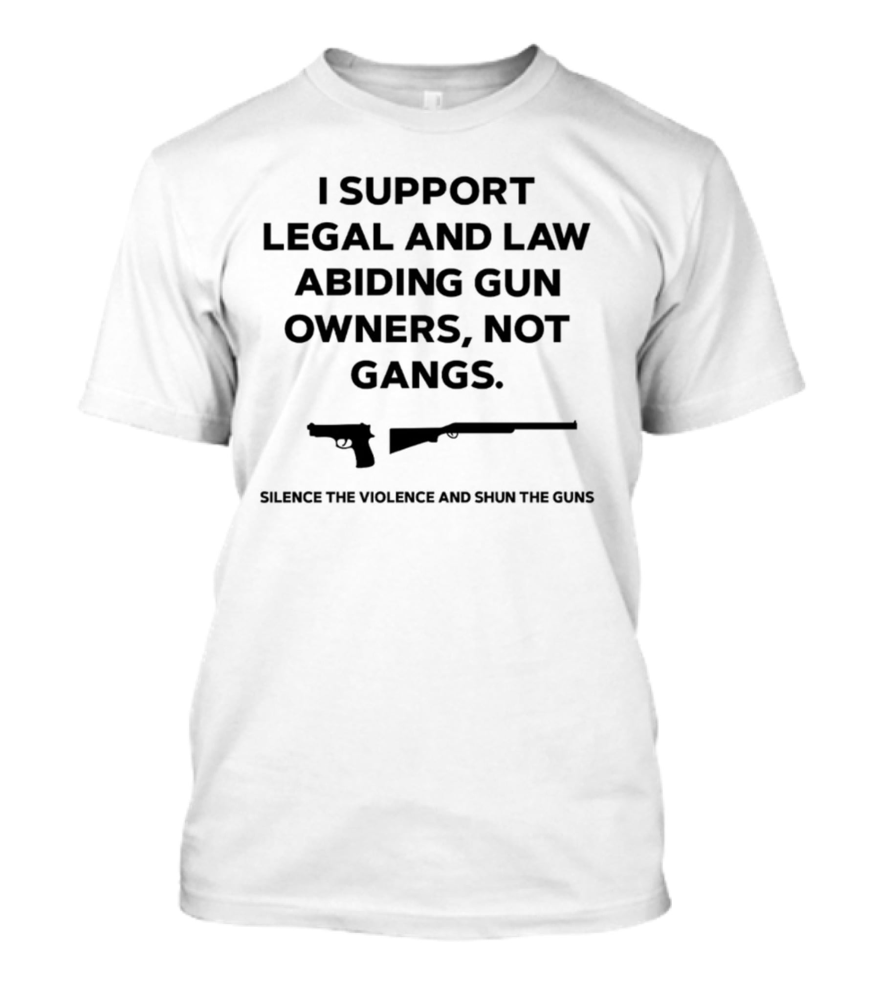 I Support Legal And Law Abiding Gun Owners Not Gangs Silence The Violence And Shun The Guns T-Shirt