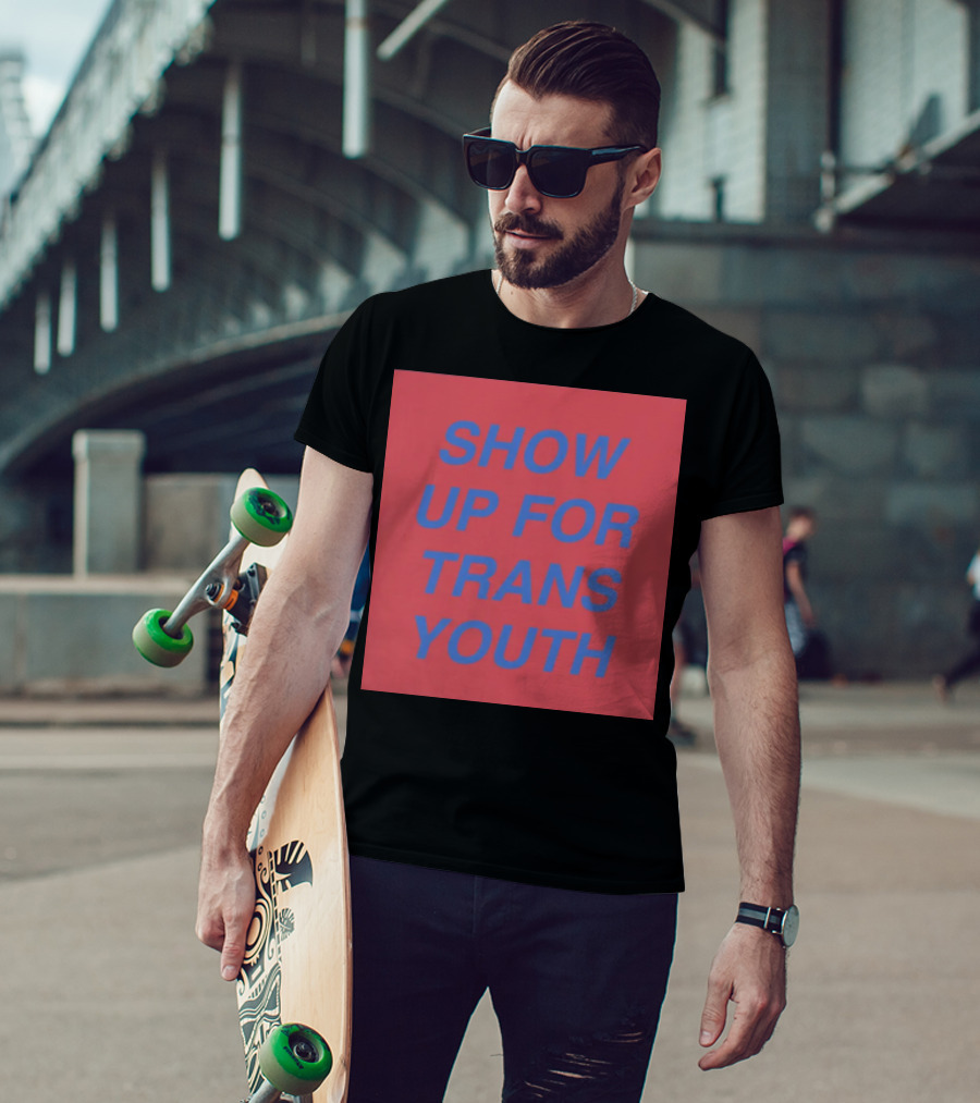 Show Up For Trans Youth Empowerment And Support T-Shirt