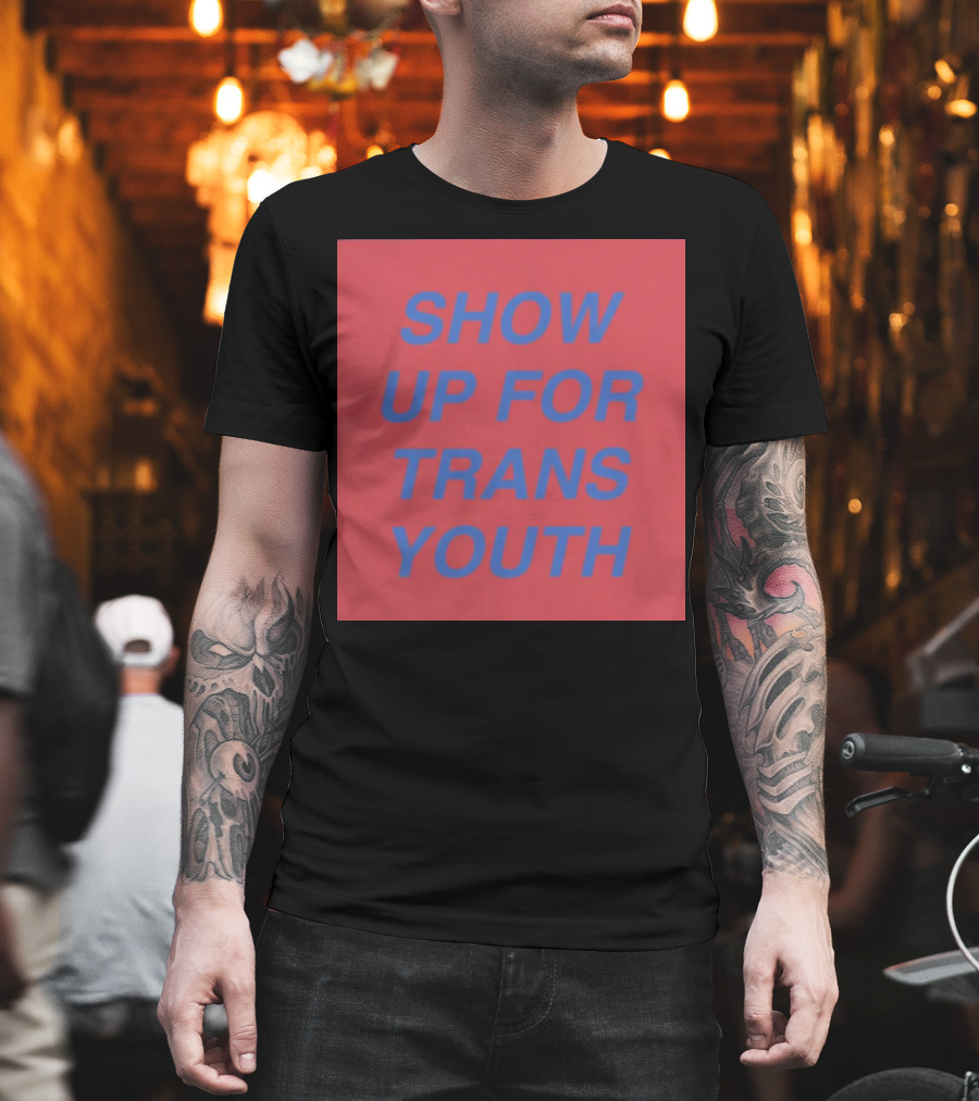 Show Up For Trans Youth Empowerment and Support T-Shirt