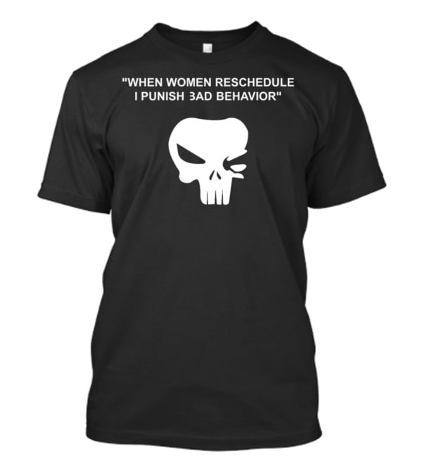 When Women Reschedule I Punish Bad Behavior Skull T-Shirt