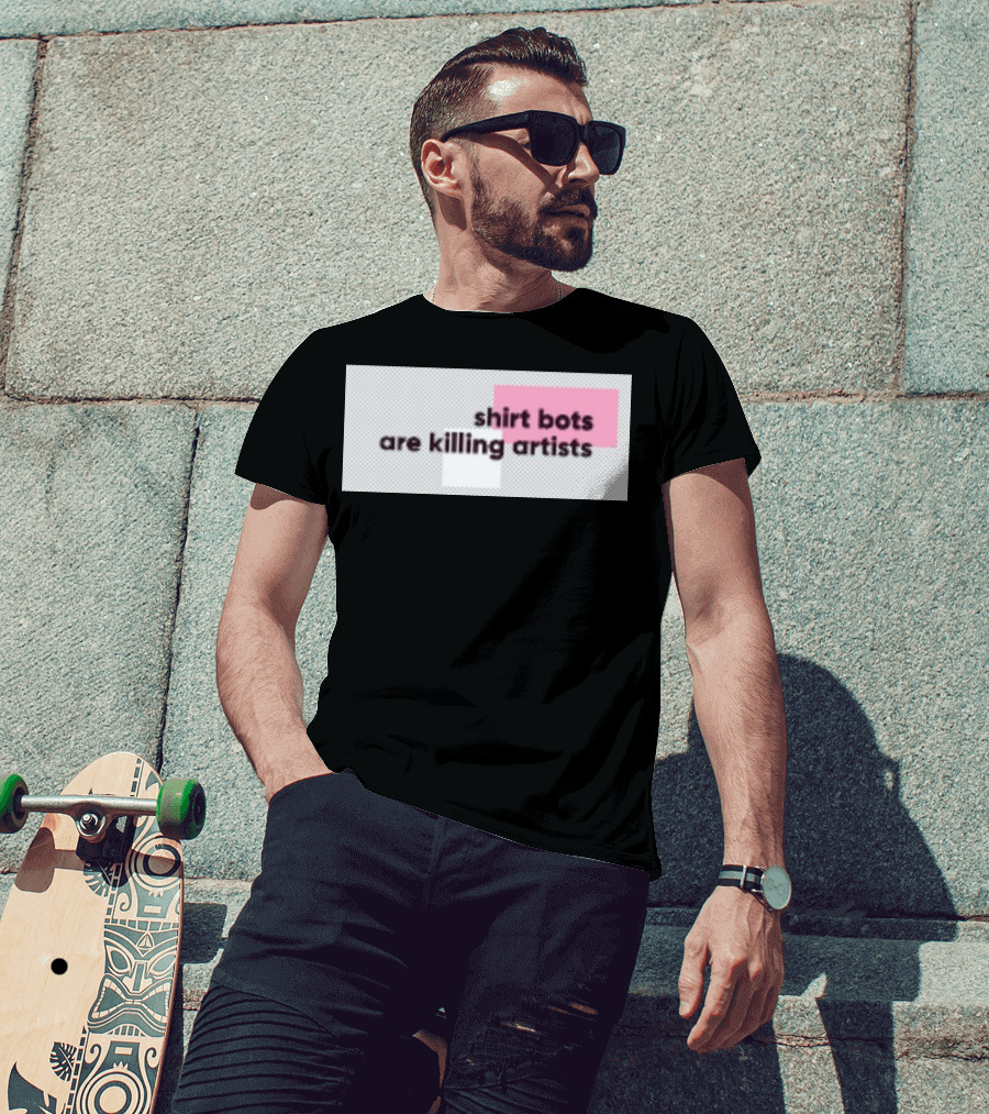 Shirt Bots Are Killing Artists T-Shirt