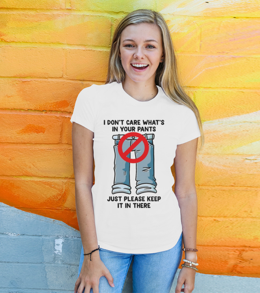 Gotfunny I Don't Care What's In Your Pants With Red Prohibition Symbol Just Please Keep It In There T-Shirt